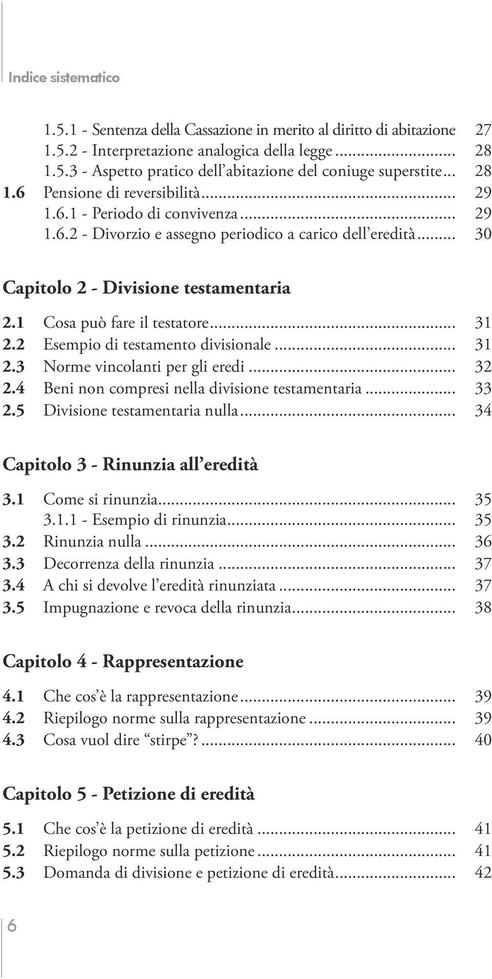 2 Esempio di testamento divisionale... 31 2.3 Norme vincolanti per gli eredi... 32 2.4 Beni non compresi nella divisione testamentaria... 33 2.5 Divisione testamentaria nulla.