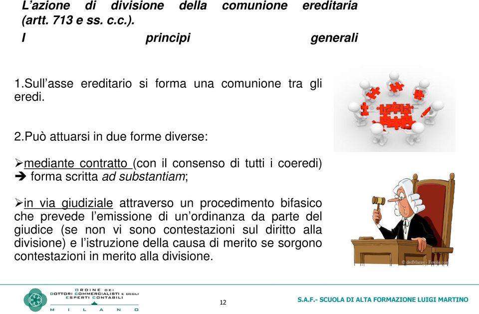 Può attuarsi in due forme diverse: mediante contratto (con il consenso di tutti i coeredi) forma scritta ad substantiam; in via