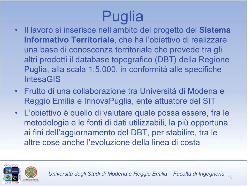 000, in conformità alle specifiche IntesaGIS Frutto di una collaborazione tra Università di Modena e Reggio Emilia e InnovaPuglia, ente attuatore del SIT L