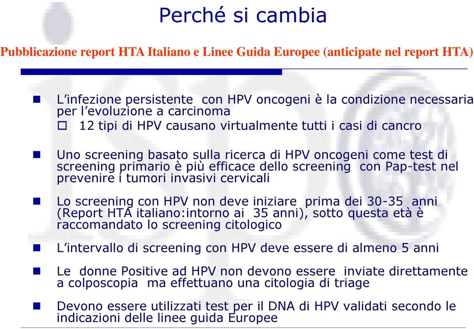 i tumori invasivi cervicali Lo screening con HPV non deve iniziare prima dei 30-35 anni (Report HTA italiano:intorno ai 35 anni), sotto questa età è raccomandato lo screening citologico L intervallo