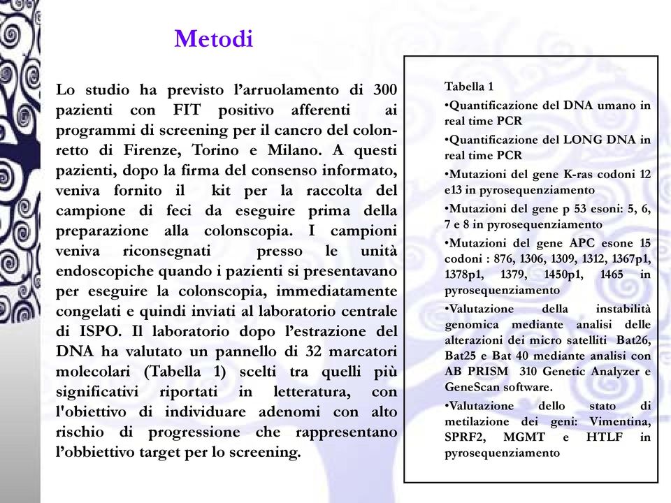 I campioni veniva riconsegnati presso le unità endoscopiche quando i pazienti si presentavano per eseguire la colonscopia, immediatamente congelati e quindi inviati al laboratorio centrale di ISPO.