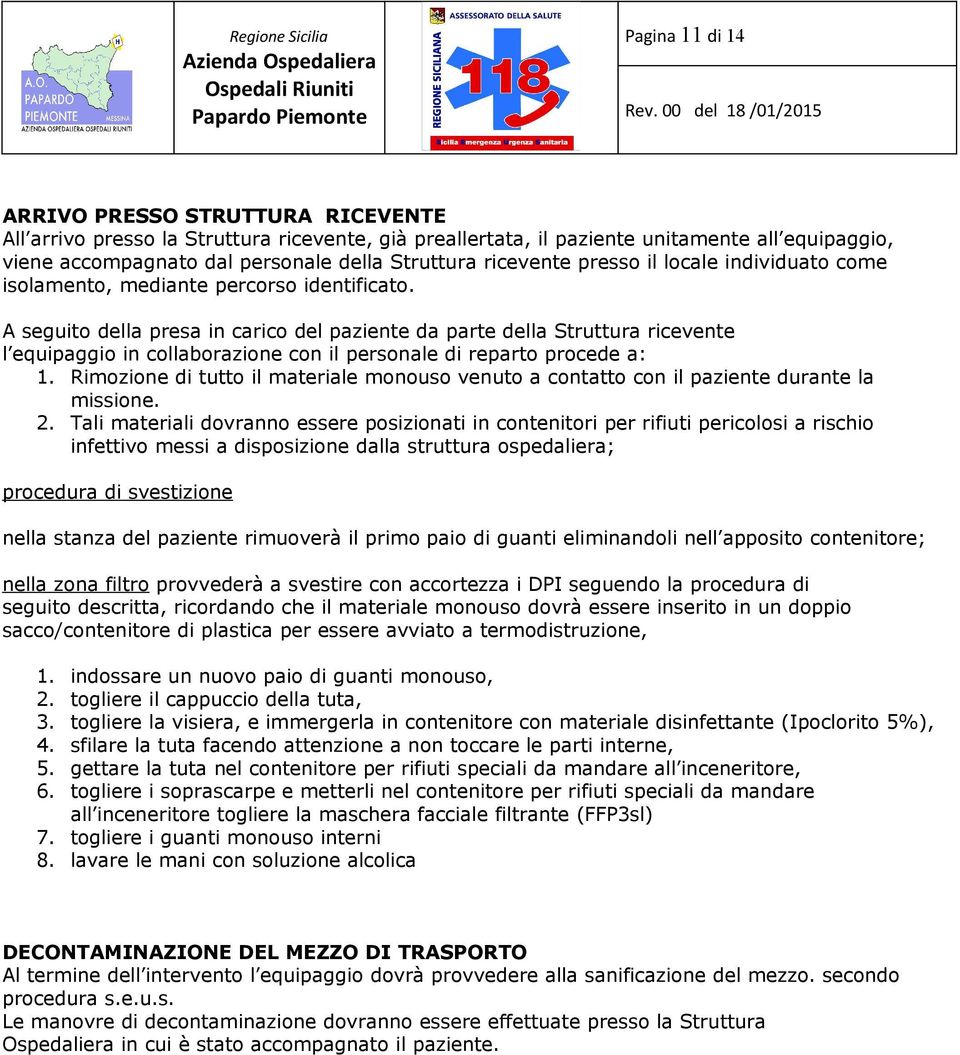 A seguito della presa in carico del paziente da parte della Struttura ricevente l equipaggio in collaborazione con il personale di reparto procede a: 1.