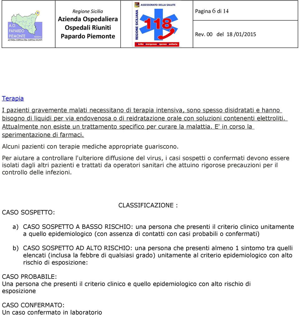 Per aiutare a controllare l'ulteriore diffusione del virus, i casi sospetti o confermati devono essere isolati dagli altri pazienti e trattati da operatori sanitari che attuino rigorose precauzioni