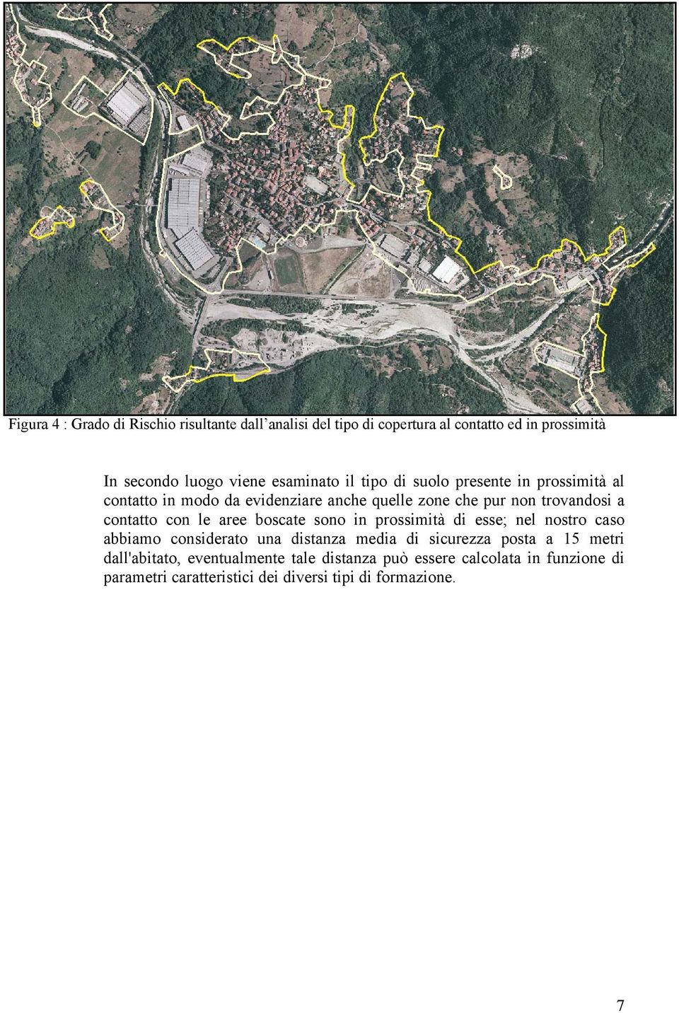 contatto con le aree boscate sono in prossimità di esse; nel nostro caso abbiamo considerato una distanza media di sicurezza posta a