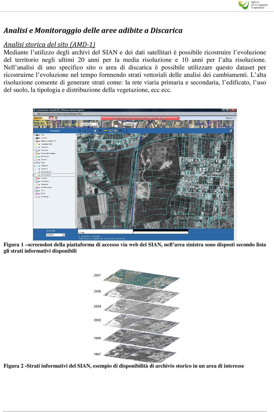 Nell analisi di uno specifico sito o area di discarica è possibile utilizzare questo dataset per ricostruirne l evoluzione nel tempo fornnendo strati vettoriali delle analisi dei cambiamenti.