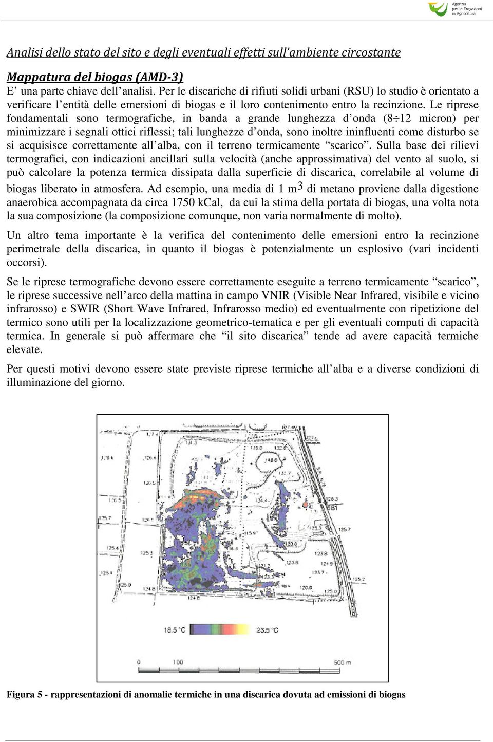 Le riprese fondamentali sono termografiche, in banda a grande lunghezza d onda (8 12 micron) per minimizzare i segnali ottici riflessi; tali lunghezze d onda, sono inoltre ininfluenti come disturbo