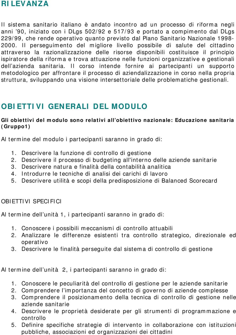 Il perseguimento del migliore livello possibile di salute del cittadino attraverso la razionalizzazione delle risorse disponibili costituisce il principio ispiratore della riforma e trova attuazione