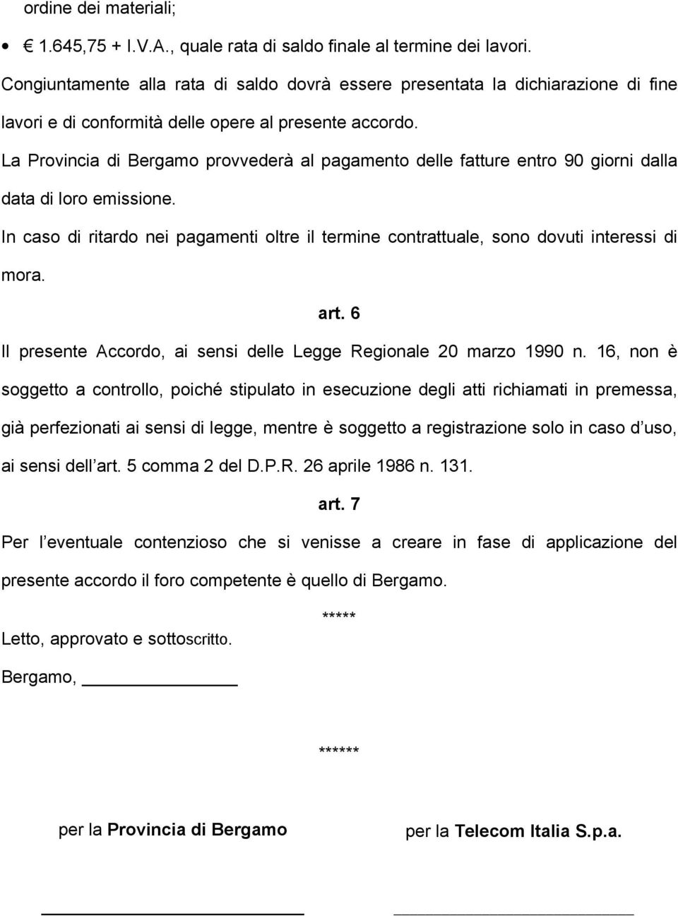 La Provincia di Bergamo provvederà al pagamento delle fatture entro 90 giorni dalla data di loro emissione.