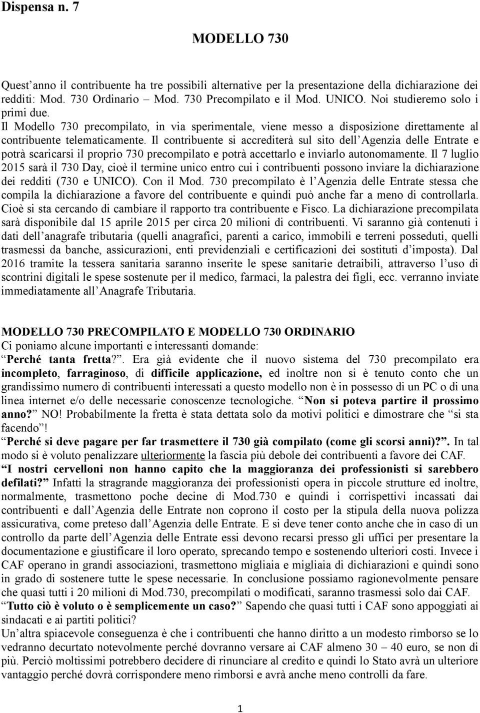 Il contribuente si accrediterà sul sito dell Agenzia delle Entrate e potrà scaricarsi il proprio 730 precompilato e potrà accettarlo e inviarlo autonomamente.