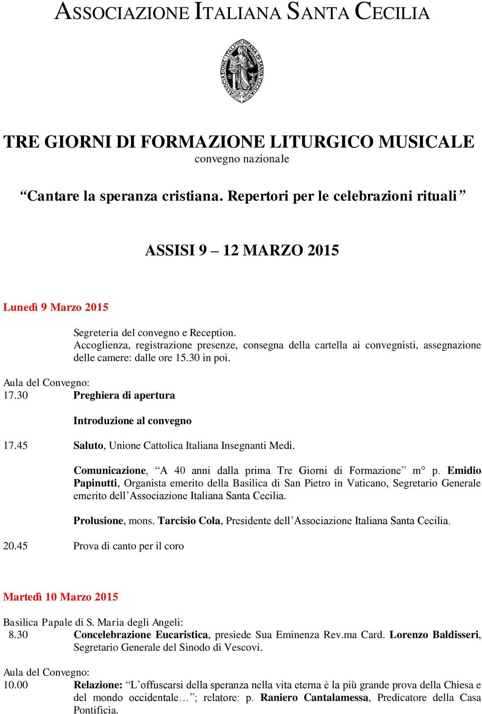 Accoglienza, registrazione presenze, consegna della cartella ai convegnisti, assegnazione delle camere: dalle ore 15.30 in poi. 17.30 Preghiera di apertura Introduzione al convegno 17.