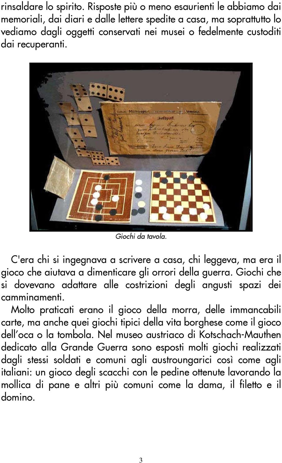 Giochi da tavola. C'era chi si ingegnava a scrivere a casa, chi leggeva, ma era il gioco che aiutava a dimenticare gli orrori della guerra.