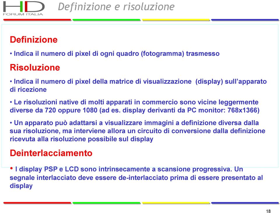 display derivanti da PC monitor: 768x1366) Un apparato può adattarsi a visualizzare immagini a definizione diversa dalla sua risoluzione, ma interviene allora un circuito di conversione