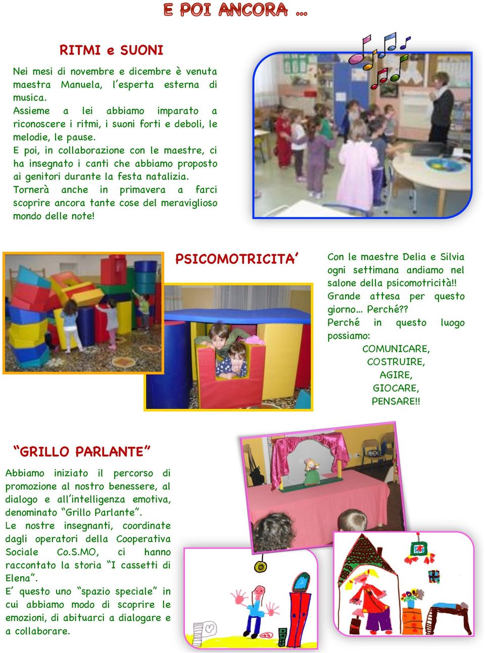 Tornerà anche in primavera a farci scoprire ancora tante cose del meraviglioso mondo delle note! PSICOMOTRICITA Con le maestre Delia e Silvia ogni settimana andiamo nel salone della psicomotricità!