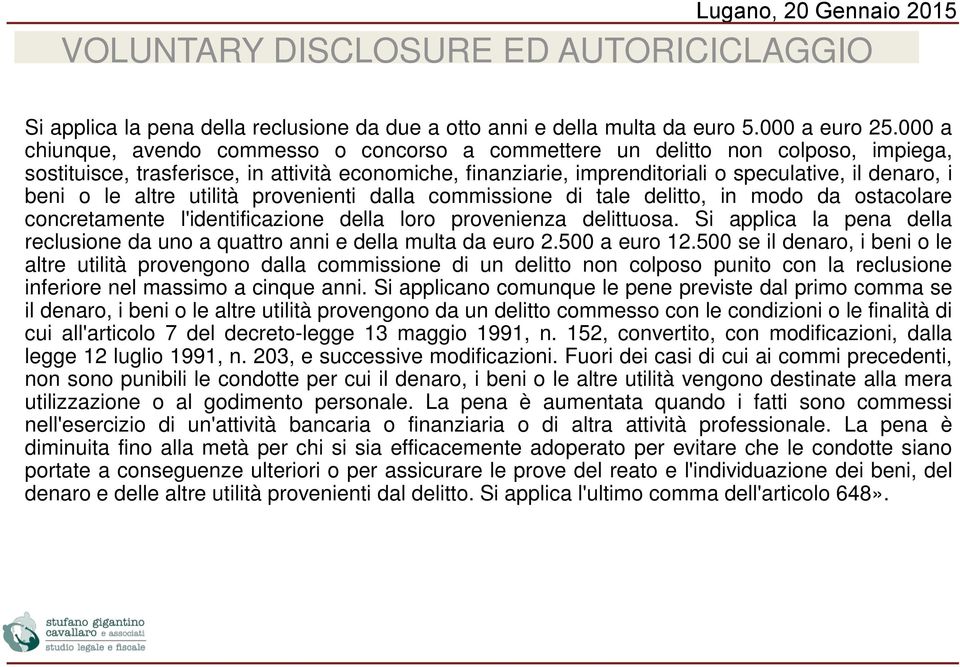 beni o le altre utilità provenienti dalla commissione di tale delitto, in modo da ostacolare concretamente l'identificazione della loro provenienza delittuosa.