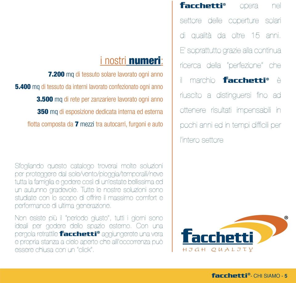 500 mq di rete per zanzariere lavorato ogni anno 350 mq di esposizione dedicata interna ed esterna fl otta composta da 7 mezzi tra autocarri, furgoni e auto E soprattutto grazie alla continua ricerca