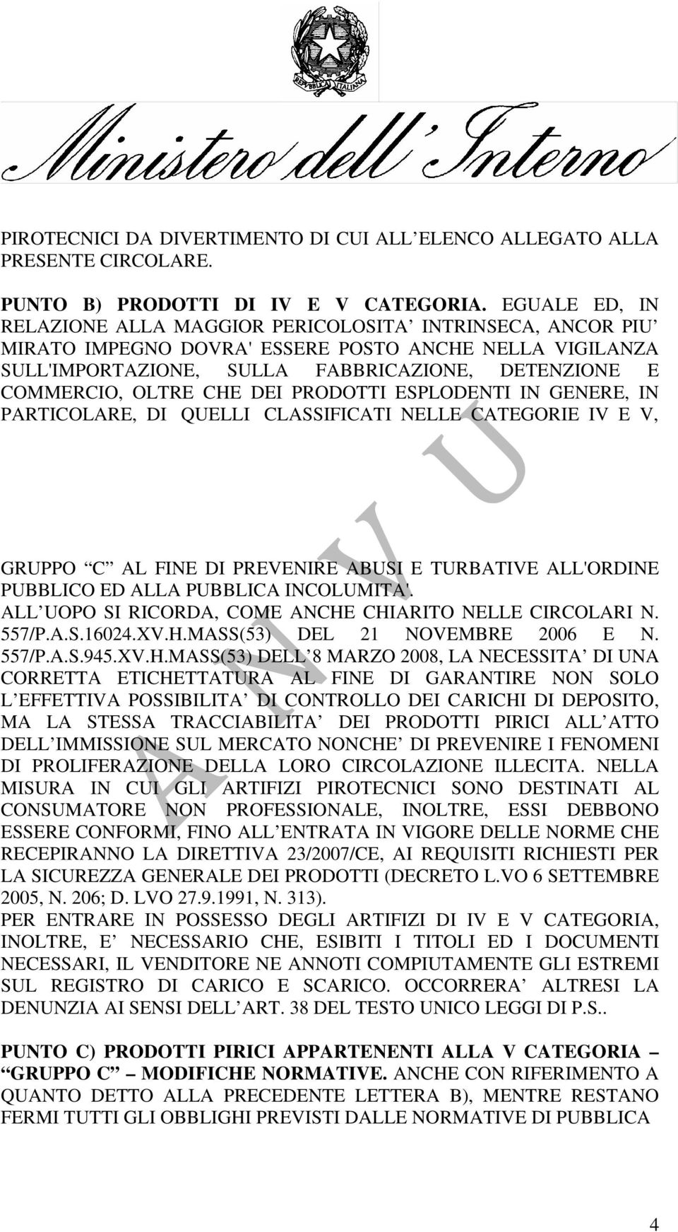 CHE DEI PRODOTTI ESPLODENTI IN GENERE, IN PARTICOLARE, DI QUELLI CLASSIFICATI NELLE CATEGORIE IV E V, GRUPPO C AL FINE DI PREVENIRE ABUSI E TURBATIVE ALL'ORDINE PUBBLICO ED ALLA PUBBLICA INCOLUMITA'.