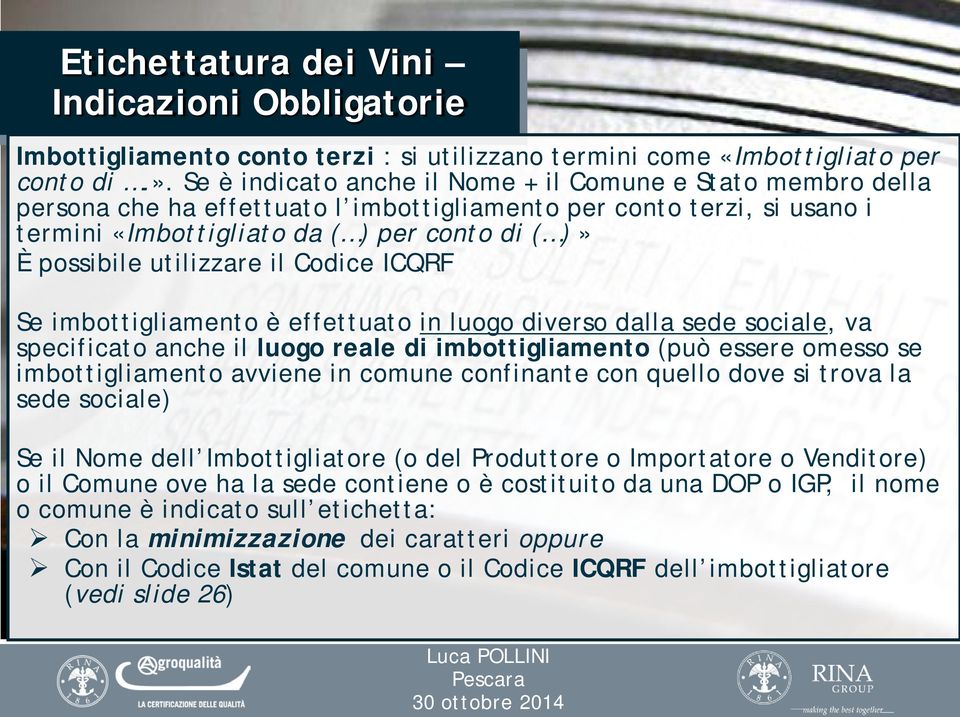 utilizzare il Codice ICQRF Se imbottigliamento è effettuato in luogo diverso dalla sede sociale, va specificato anche il luogo reale di imbottigliamento (può essere omesso se imbottigliamento avviene