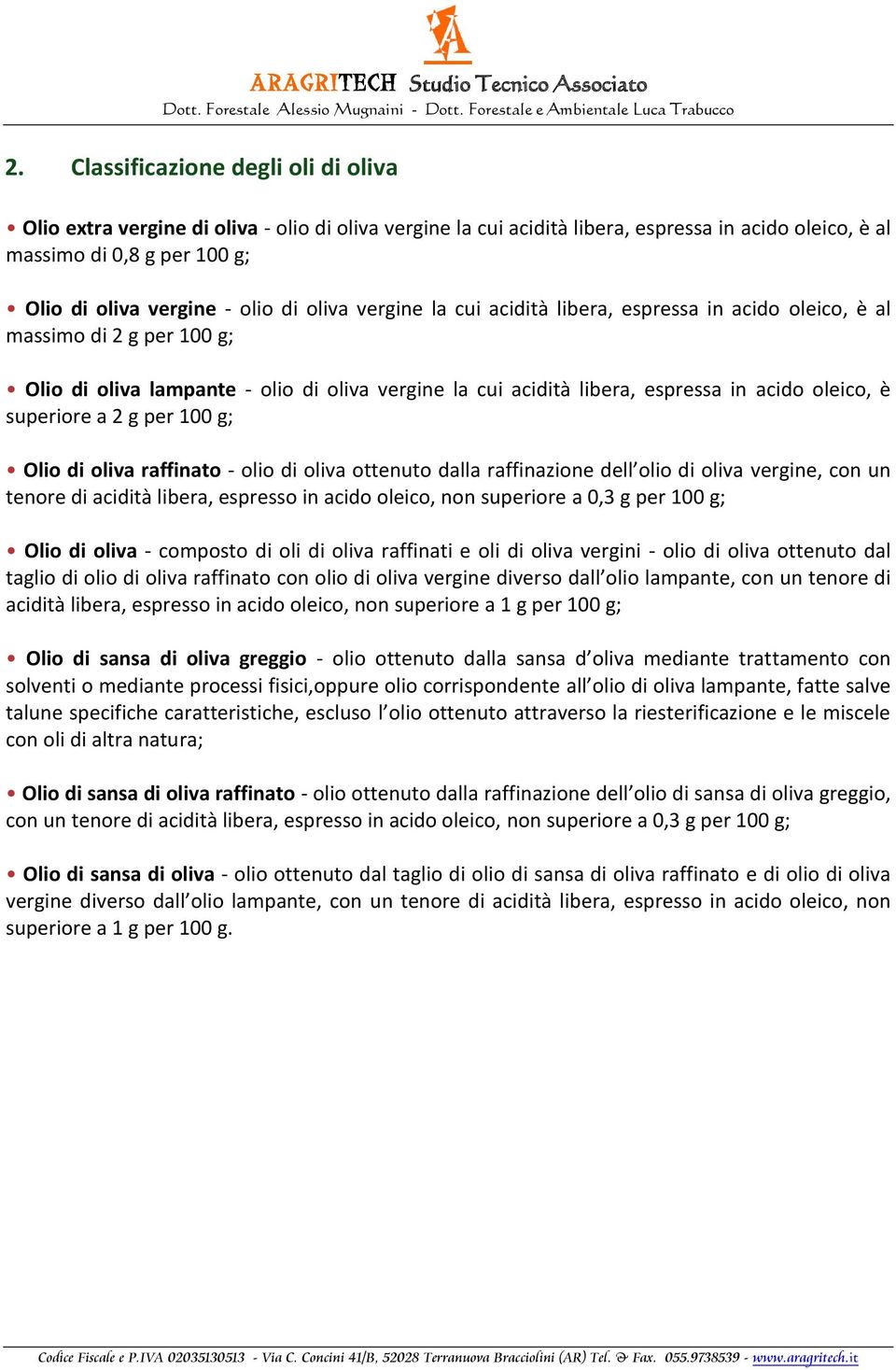 superiore a 2 g per 100 g; Olio di oliva raffinato - olio di oliva ottenuto dalla raffinazione dell olio di oliva vergine, con un tenore di acidità libera, espresso in acido oleico, non superiore a