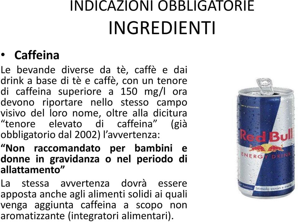 caffeina (già obbligatorio dal 2002) l avvertenza: Non raccomandato per bambini e donne in gravidanza o nel periodo di allattamento La