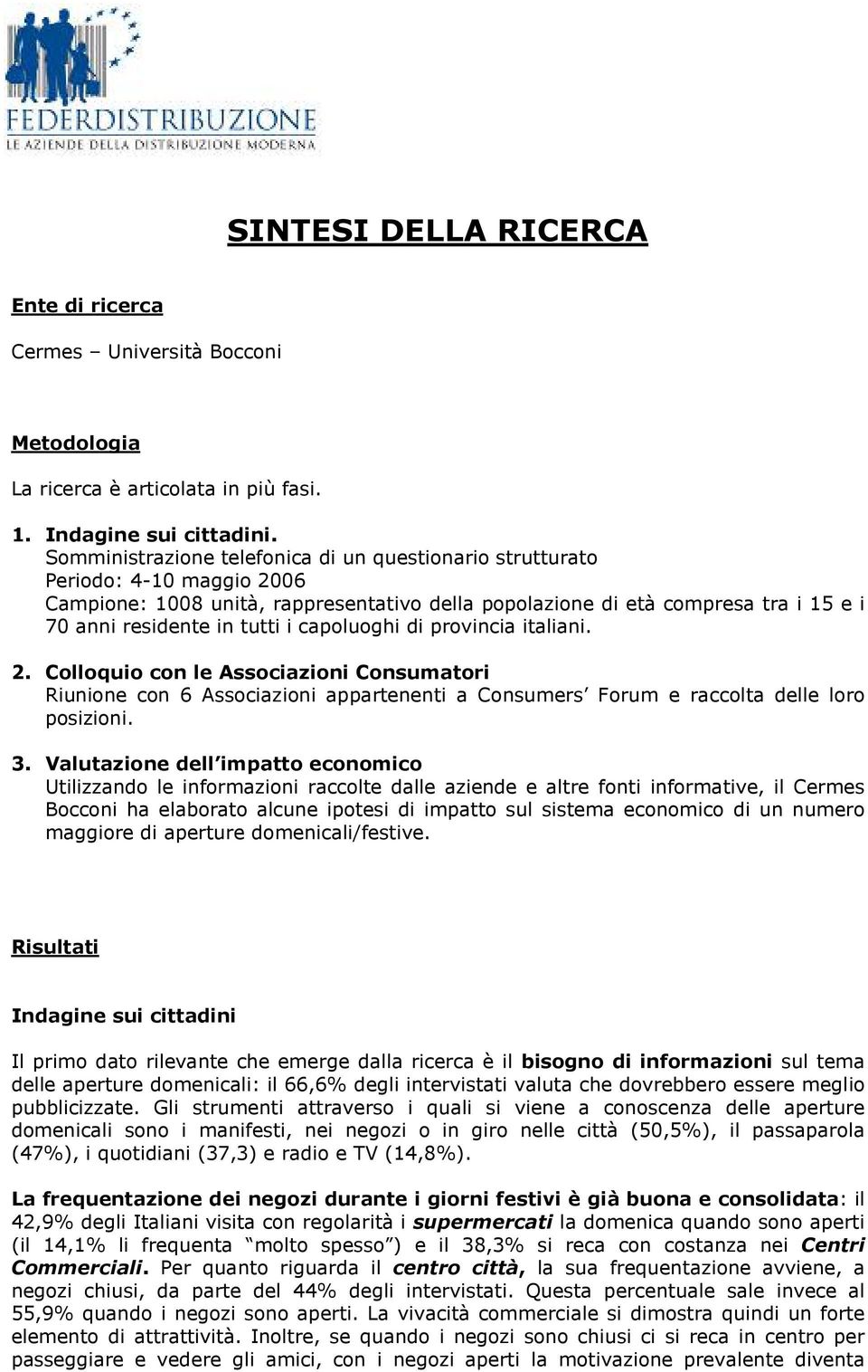 capoluoghi di provincia italiani. 2. Colloquio con le Associazioni Consumatori Riunione con 6 Associazioni appartenenti a Consumers Forum e raccolta delle loro posizioni. 3.