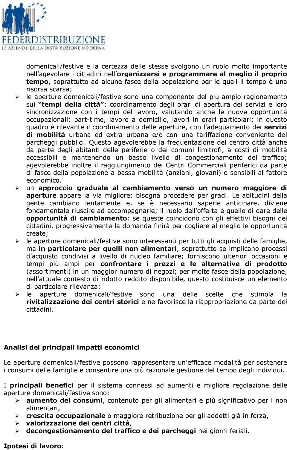 apertura dei servizi e loro sincronizzazione con i tempi del lavoro, valutando anche le nuove opportunità occupazionali: part-time, lavoro a domicilio, lavori in orari particolari; in questo quadro è