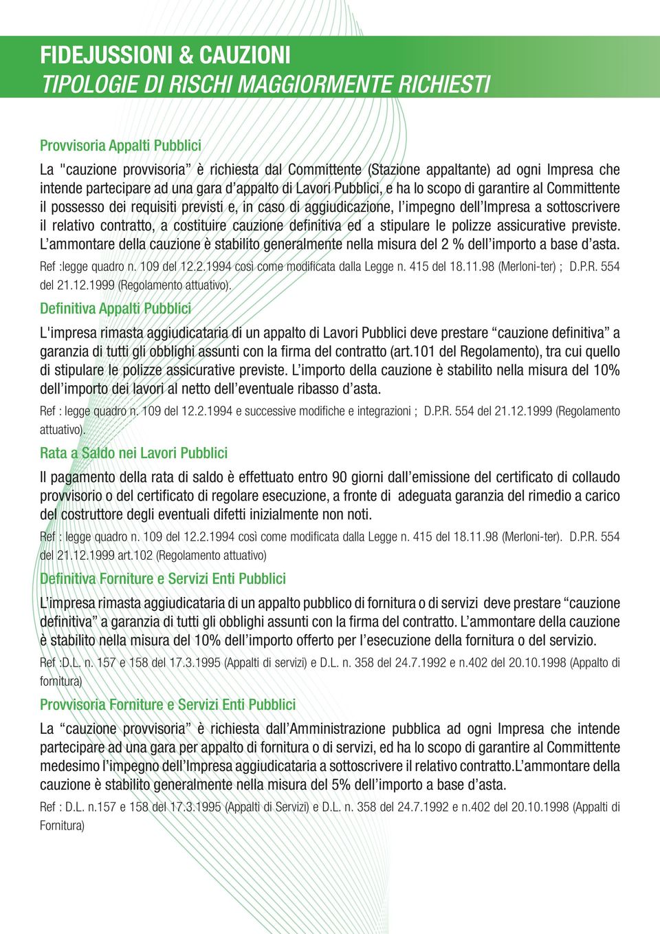 il relativo contratto, a costituire cauzione definitiva ed a stipulare le polizze assicurative previste.