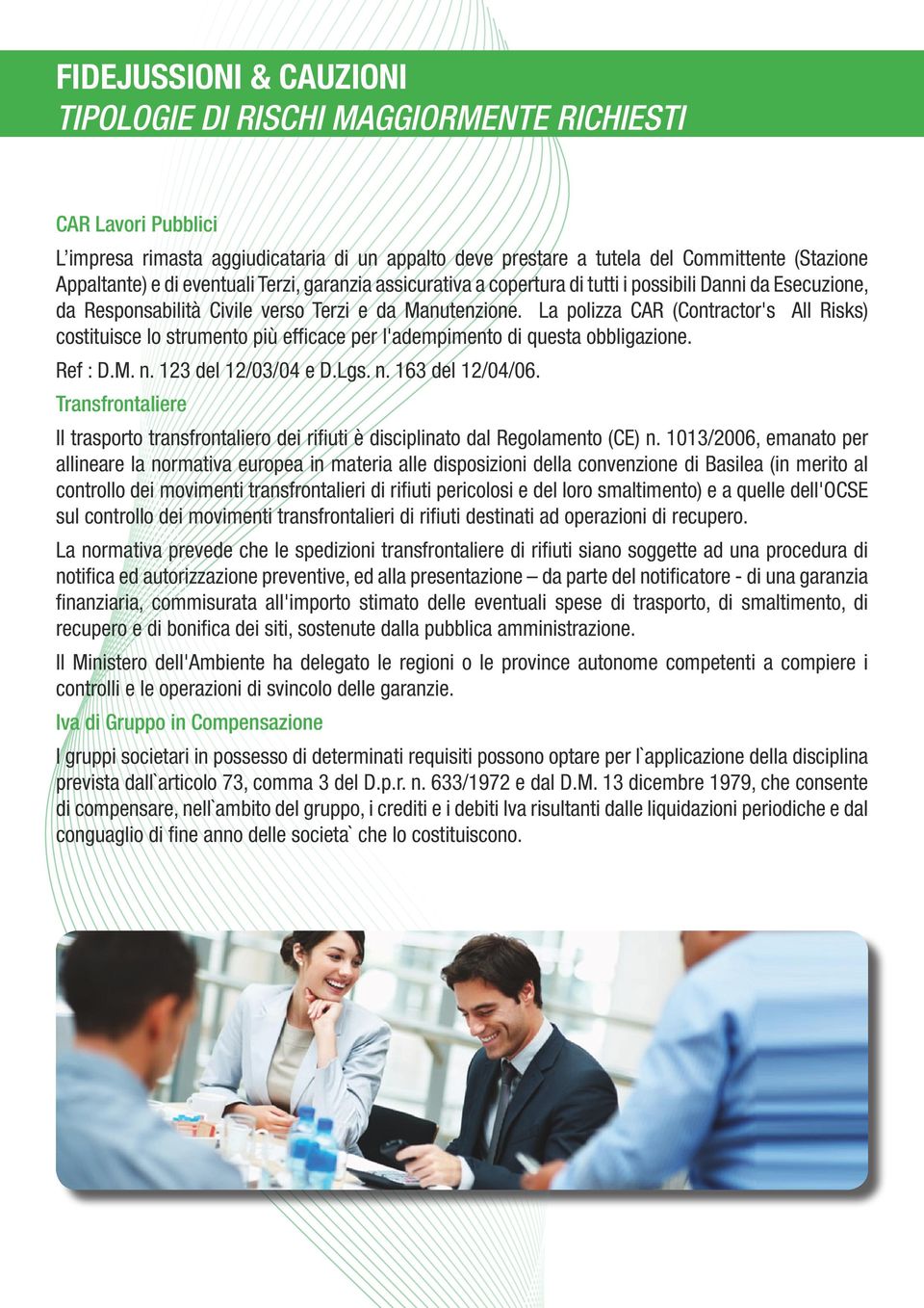 La polizza CAR (Contractor's All Risks) costituisce lo strumento più efficace per l'adempimento di questa obbligazione. Ref : D.M. n. 123 del 12/03/04 e D.Lgs. n. 163 del 12/04/06.