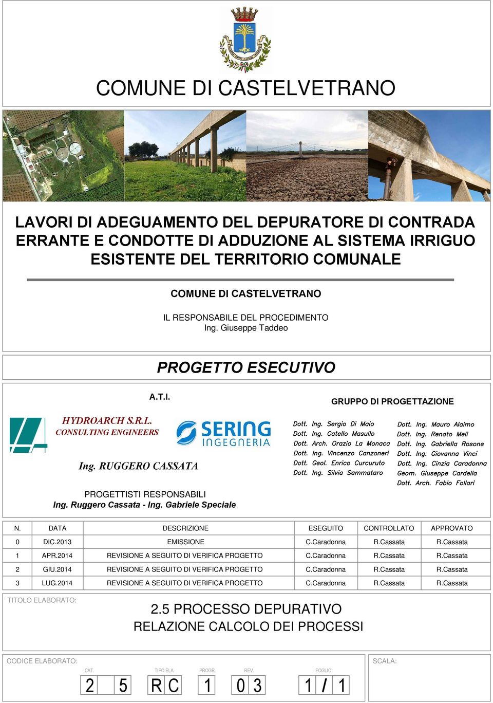 DATA DESCRIZIONE ESEGUITO CONTROLLATO APPROVATO 0 DIC.2013 EMISSIONE C.Caradonna R.Cassata R.Cassata 1 APR.2014 REVISIONE A SEGUITO DI VERIFICA PROGETTO C.Caradonna R.Cassata R.Cassata 2 GIU.