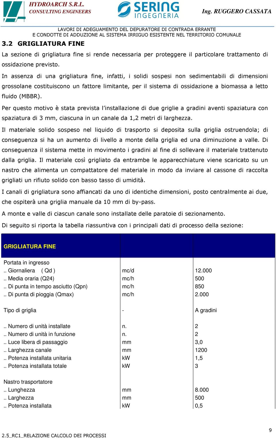 (MBBR). Per questo motivo è stata prevista l installazione di due griglie a gradini aventi spaziatura con spaziatura di 3 mm, ciascuna in un canale da 1,2 metri di larghezza.