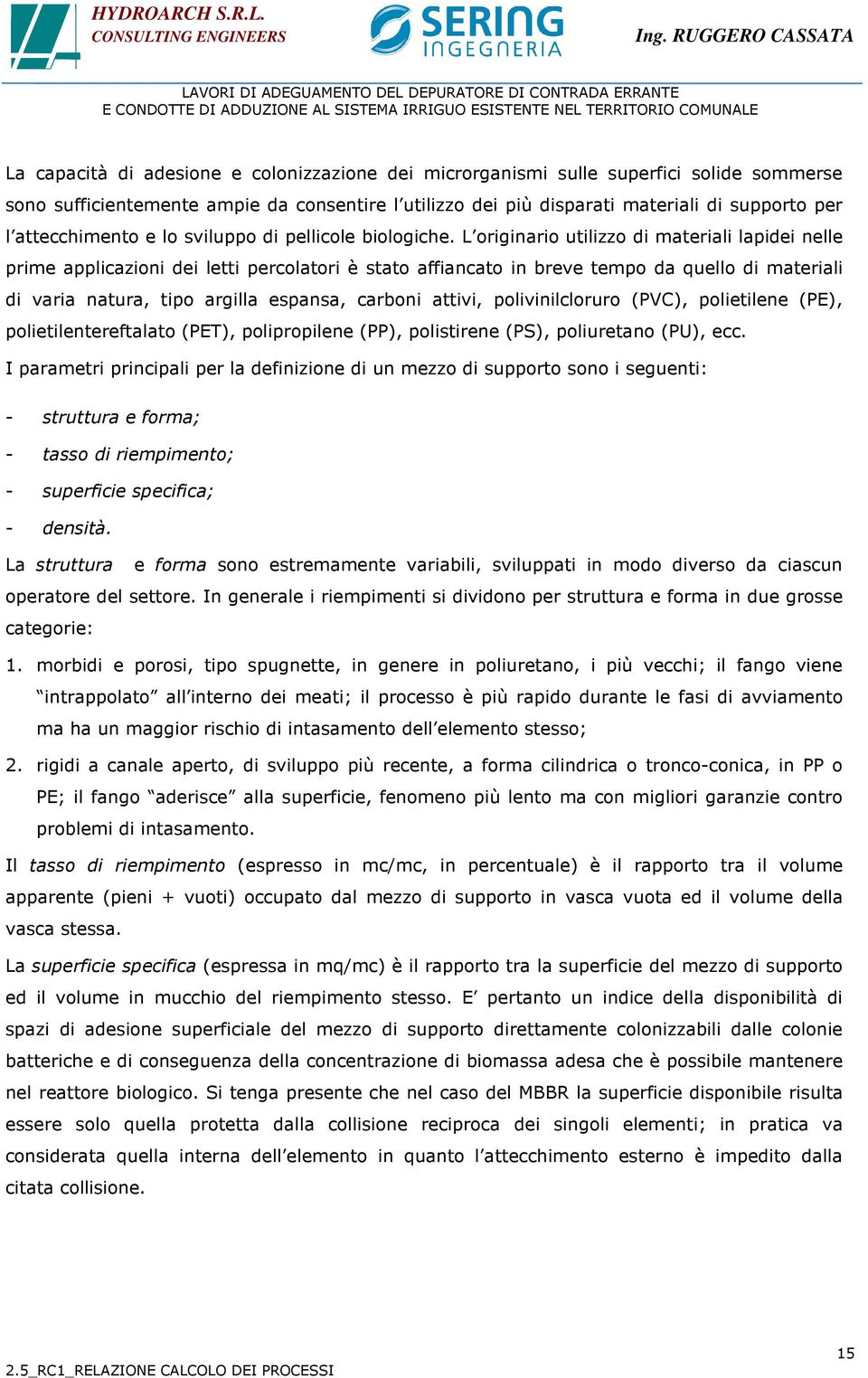 L originario utilizzo di materiali lapidei nelle prime applicazioni dei letti percolatori è stato affiancato in breve tempo da quello di materiali di varia natura, tipo argilla espansa, carboni