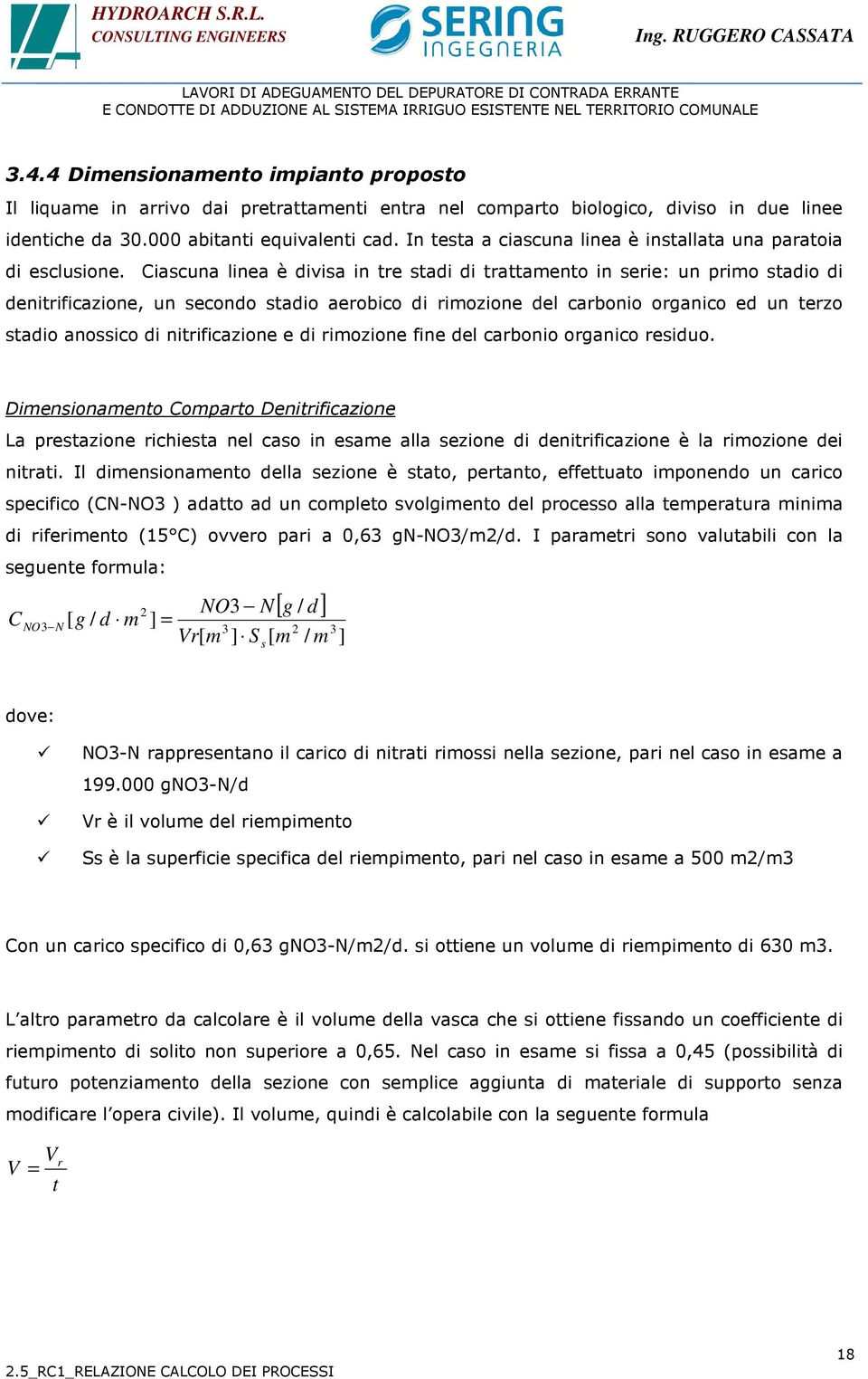 Ciascuna linea è divisa in tre stadi di trattamento in serie: un primo stadio di denitrificazione, un secondo stadio aerobico di rimozione del carbonio organico ed un terzo stadio anossico di