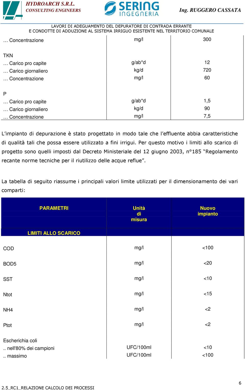 Per questo motivo i limiti allo scarico di progetto sono quelli imposti dal Decreto Ministeriale del 12 giugno 2003, n 185 Regolamento recante norme tecniche per il riutilizzo delle acque reflue.