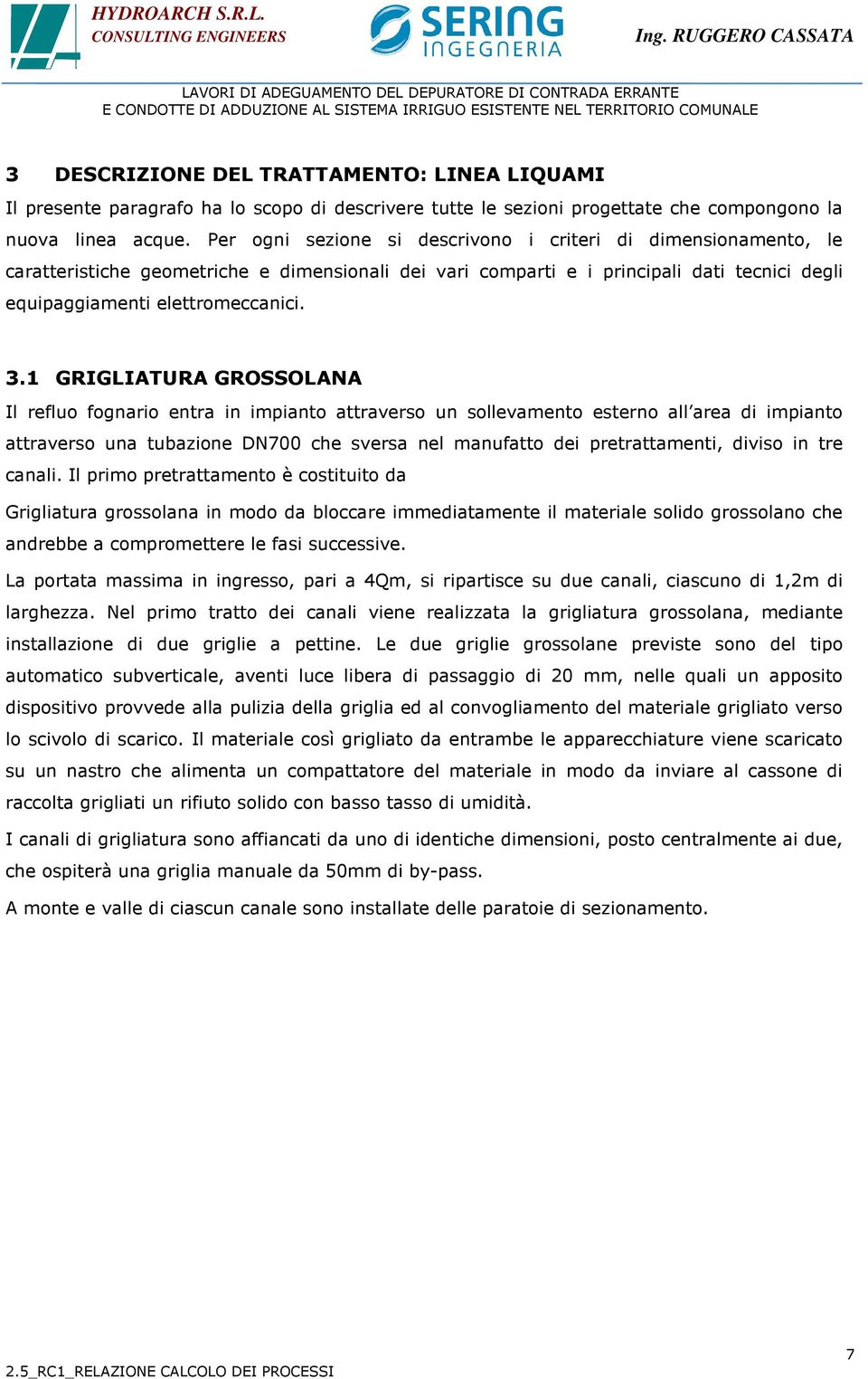 1 GRIGLIATURA GROSSOLANA Il refluo fognario entra in impianto attraverso un sollevamento esterno all area di impianto attraverso una tubazione DN700 che sversa nel manufatto dei pretrattamenti,