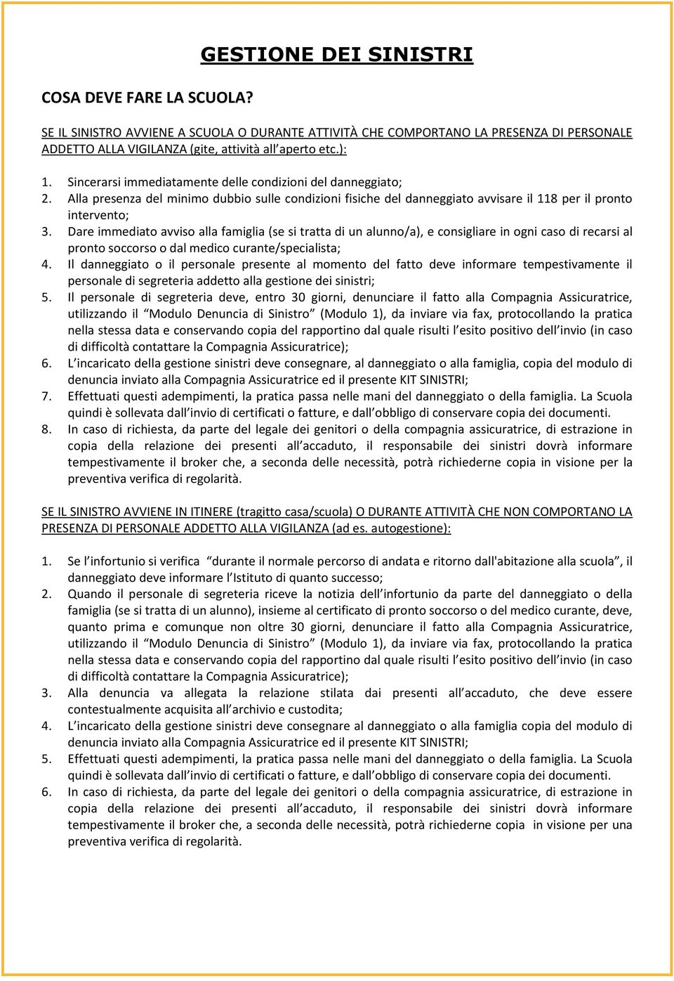 Dare immediato avviso alla famiglia (se si tratta di un alunno/a), e consigliare in ogni caso di recarsi al pronto soccorso o dal medico curante/specialista; 4.