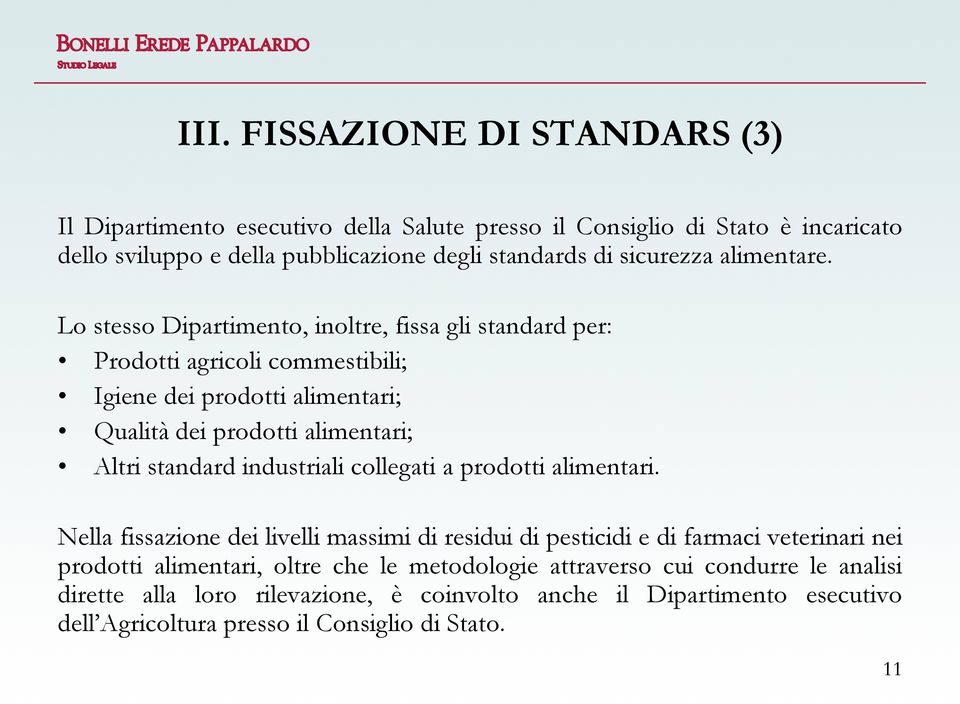 Lo stesso Dipartimento, inoltre, fissa gli standard per: Prodotti agricoli commestibili; Igiene dei prodotti alimentari; Qualità dei prodotti alimentari; Altri standard