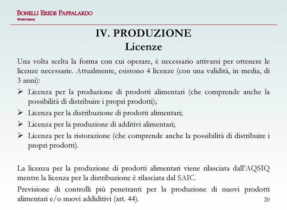 Licenza per la distribuzione di prodotti alimentari; Licenza per la produzione di additivi alimentari; Licenza per la ristorazione (che comprende anche la possibilità di distribuire i propri