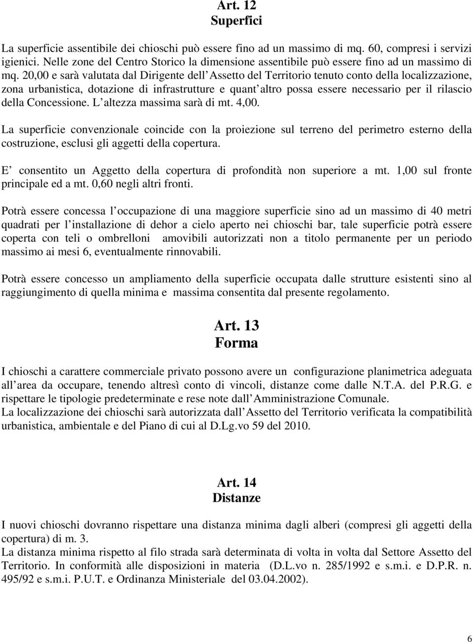 20,00 e sarà valutata dal Dirigente dell Assetto del Territorio tenuto conto della localizzazione, zona urbanistica, dotazione di infrastrutture e quant altro possa essere necessario per il rilascio