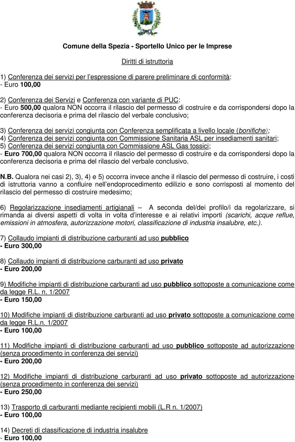 3) Conferenza dei servizi congiunta con Conferenza semplificata a livello locale (bonifiche); 4) Conferenza dei servizi congiunta con Commissione Sanitaria ASL per insediamenti sanitari; 5)