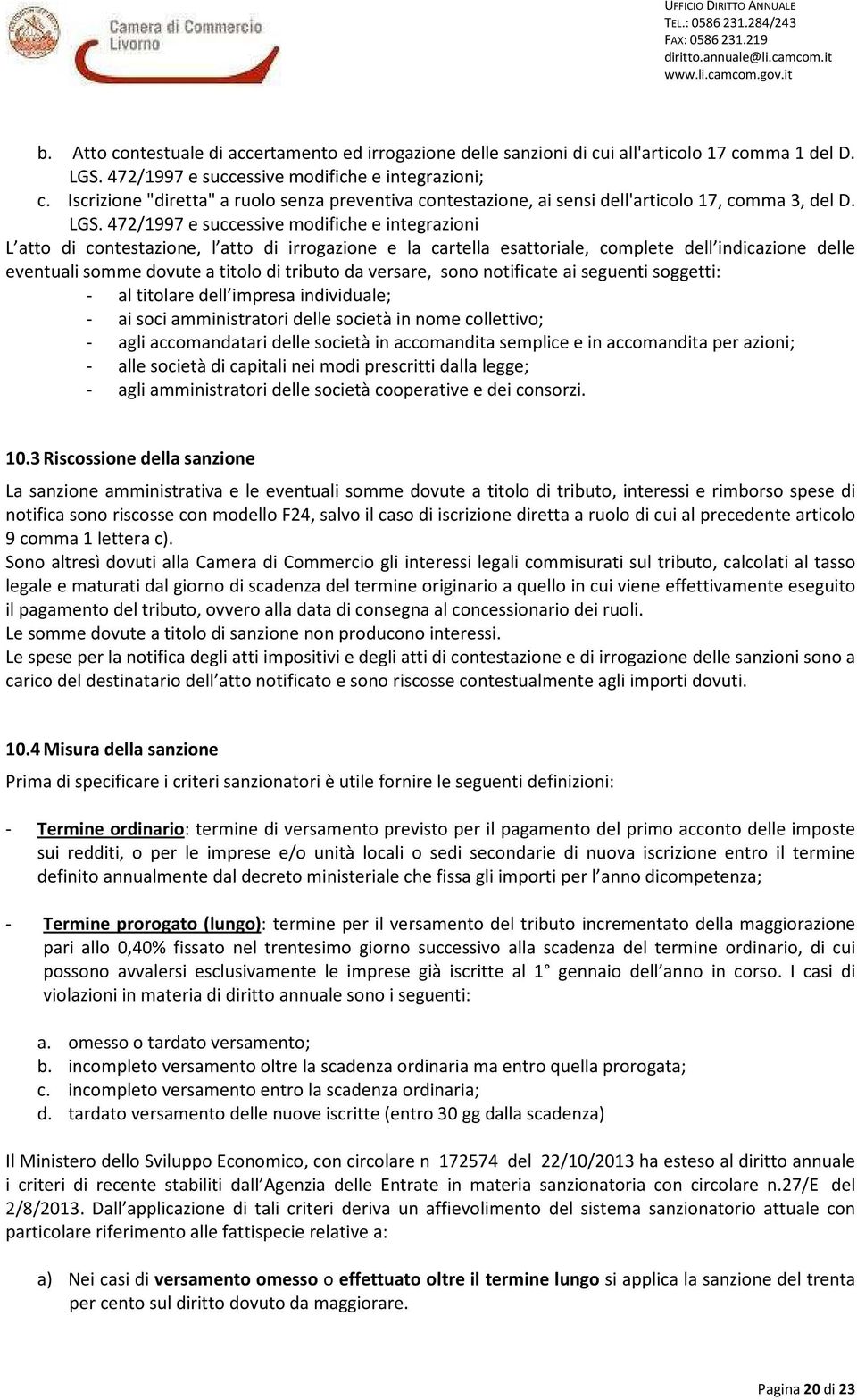 472/1997 e successive modifiche e integrazioni L atto di contestazione, l atto di irrogazione e la cartella esattoriale, complete dell indicazione delle eventuali somme dovute a titolo di tributo da