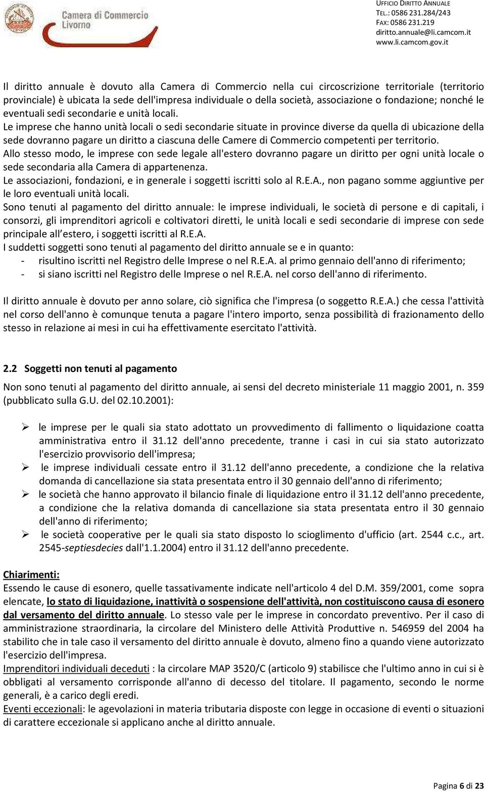 Le imprese che hanno unità locali o sedi secondarie situate in province diverse da quella di ubicazione della sede dovranno pagare un diritto a ciascuna delle Camere di Commercio competenti per