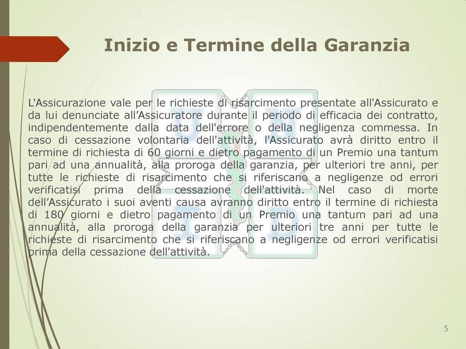 In caso di cessazione volontaria dell'attività, l'assicurato avrà diritto entro il termine di richiesta di 60 giorni e dietro pagamento di un Premio una tantum pari ad una annualità, alla proroga