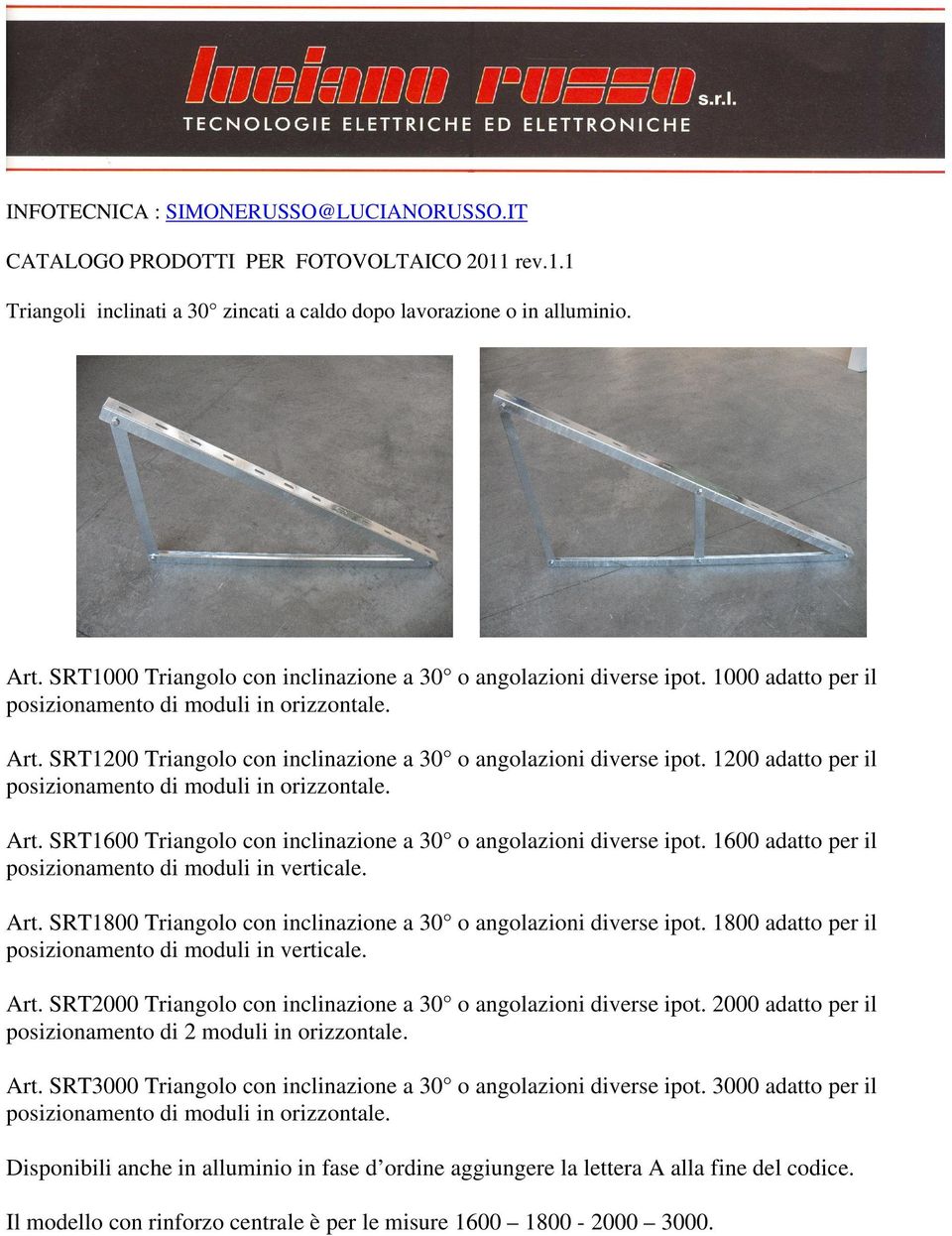 1600 adatto per il posizionamento di moduli in verticale. Art. SRT1800 Triangolo con inclinazione a 30 o angolazioni diverse ipot. 1800 adatto per il posizionamento di moduli in verticale. Art. SRT2000 Triangolo con inclinazione a 30 o angolazioni diverse ipot.