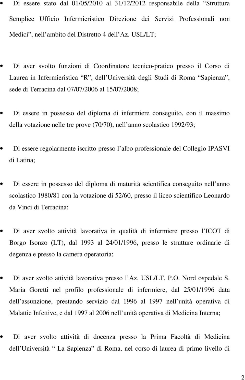 15/07/2008; Di essere in possesso del diploma di infermiere conseguito, con il massimo della votazione nelle tre prove (70/70), nell anno scolastico 1992/93; Di essere regolarmente iscritto presso l