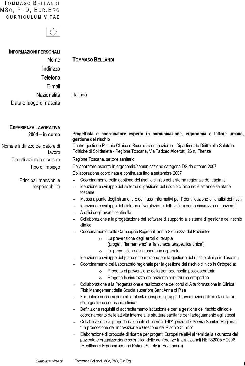 e coordinatore esperto in comunicazione, ergonomia e fattore umano, gestione del rischio Nome e indirizzo del datore di Centro gestione Rischio Clinico e Sicurezza del paziente - Dipartimento Diritto