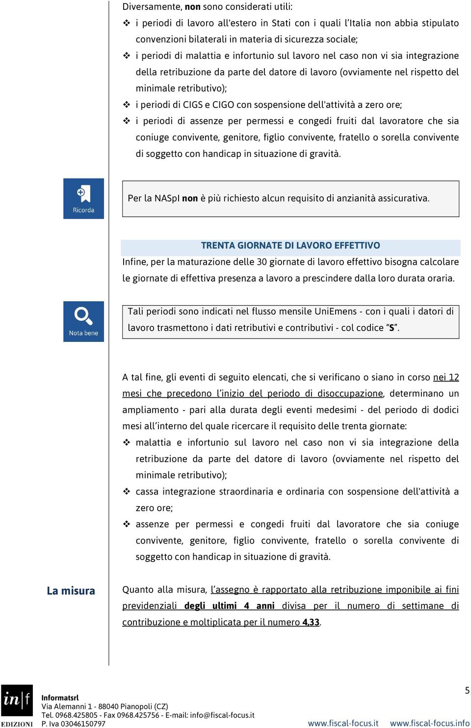 sospensione dell'attività a zero ore; i periodi di assenze per permessi e congedi fruiti dal lavoratore che sia coniuge convivente, genitore, figlio convivente, fratello o sorella convivente di