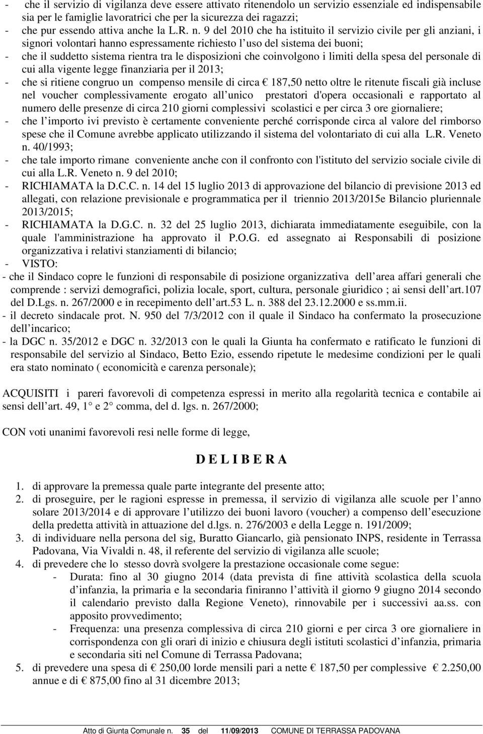 9 del 2010 che ha istituito il servizio civile per gli anziani, i signori volontari hanno espressamente richiesto l uso del sistema dei buoni; - che il suddetto sistema rientra tra le disposizioni