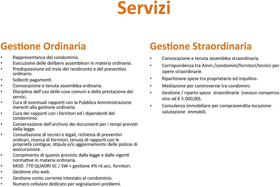 Cura di eventuali rappor; con la Pubblica Amministrazione ineren; alla ges;one ordinaria. Cura dei rappor; con i fornitori ed i dipenden; del condominio.