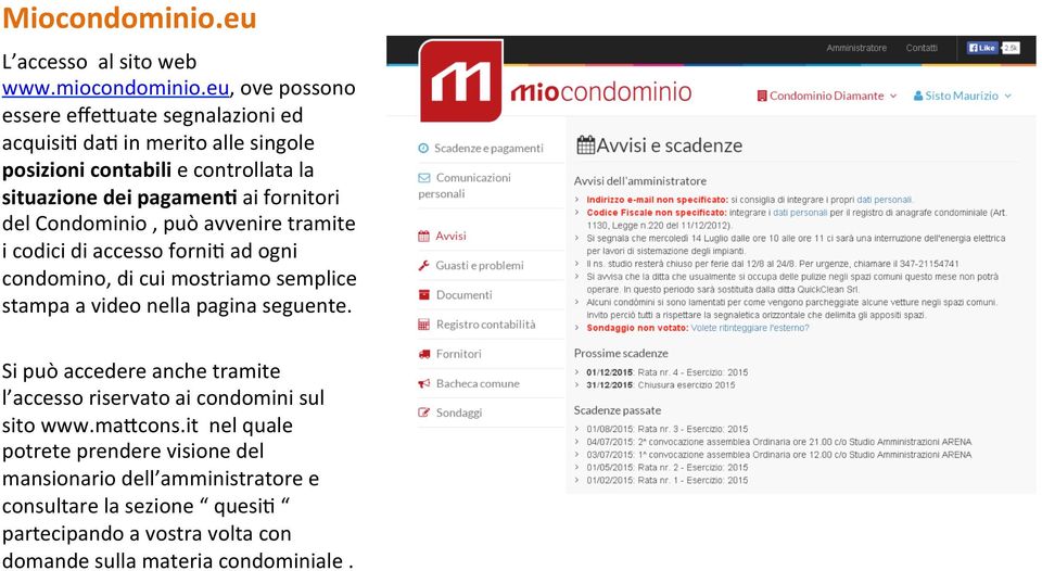 fornitori del Condominio, può avvenire tramite i codici di accesso forni; ad ogni condomino, di cui mostriamo semplice stampa a video nella pagina