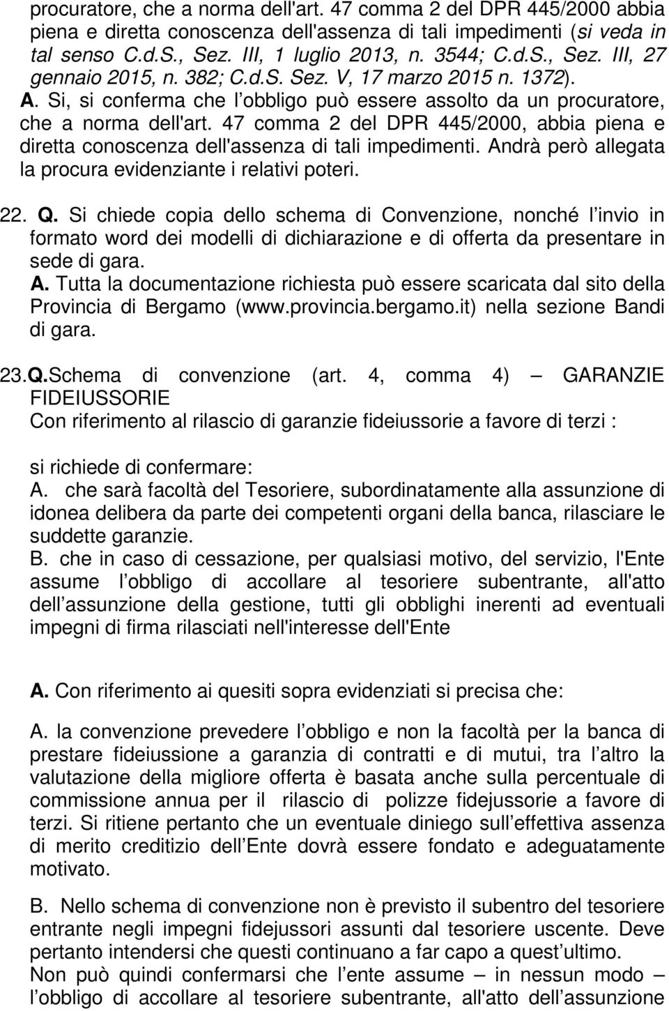 47 comma 2 del DPR 445/2000, abbia piena e diretta conoscenza dell'assenza di tali impedimenti. Andrà però allegata la procura evidenziante i relativi poteri. 22. Q.