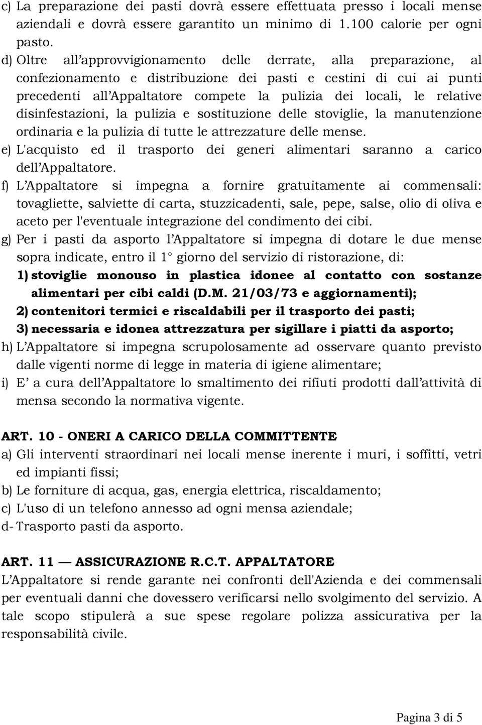 relative disinfestazioni, la pulizia e sostituzione delle stoviglie, la manutenzione ordinaria e la pulizia di tutte le attrezzature delle mense.